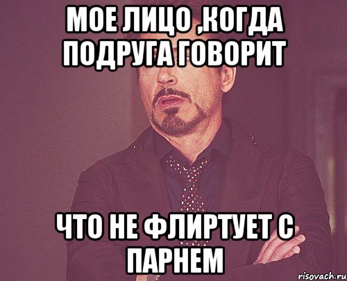 Мое лицо ,когда подруга говорит Что не флиртует с парнем, Мем твое выражение лица