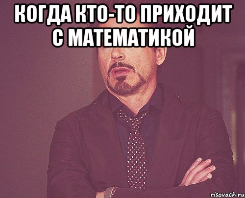 когда кто-то приходит с математикой , Мем твое выражение лица