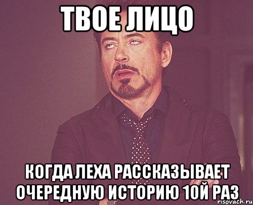 Твое лицо Когда Леха рассказывает очередную историю 10й раз, Мем твое выражение лица