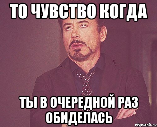 То чувство когда ты в очередной раз обиделась, Мем твое выражение лица