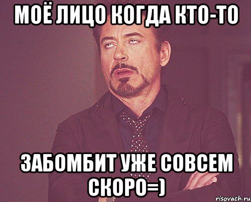 Моё лицо когда кто-то забомбит уже совсем скоро=), Мем твое выражение лица