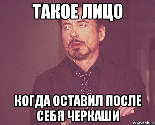 Такое лицо КОГДА ОСТАВИЛ ПОСЛЕ СЕБЯ ЧЕРКАШИ, Мем твое выражение лица