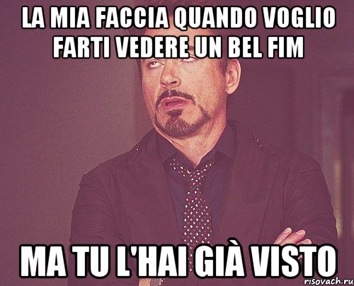 la mia faccia quando voglio farti vedere un bel fim ma tu l'hai già visto, Мем твое выражение лица