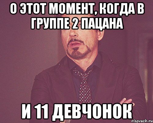 о этот момент, когда в группе 2 пацана и 11 девчонок, Мем твое выражение лица