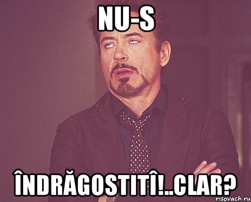 NU-S ÎNDRĂGOSTITÎ!..CLAR?, Мем твое выражение лица