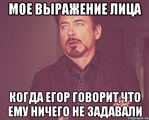 мое выражение лица когда егор говорит,что ему ничего не задавали, Мем твое выражение лица