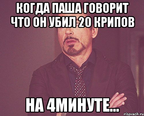 Когда Паша Говорит что он убил 20 крипов На 4минуте..., Мем твое выражение лица