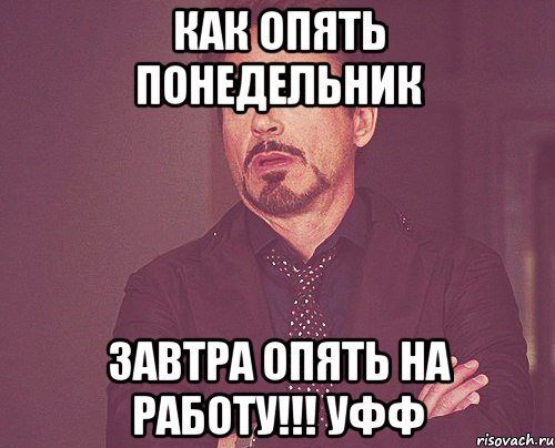 как опять Понедельник Завтра опять на работу!!! уфф, Мем твое выражение лица