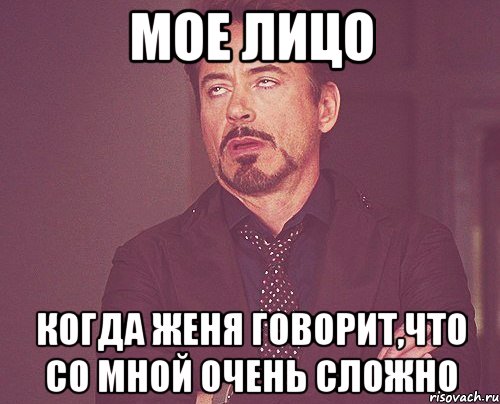 Мое лицо Когда Женя говорит,что со мной очень сложно, Мем твое выражение лица