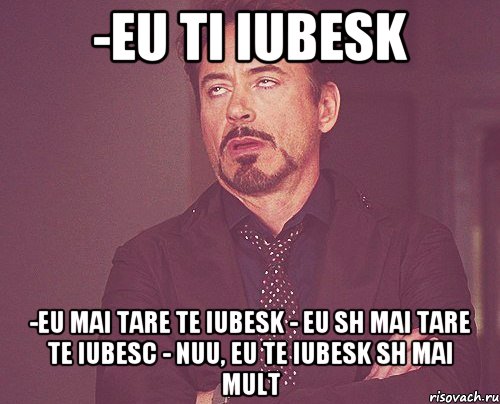 -eu ti iubesk -eu mai tare te iubesk - eu sh mai tare te iubesc - nuu, eu te iubesk sh mai mult, Мем твое выражение лица