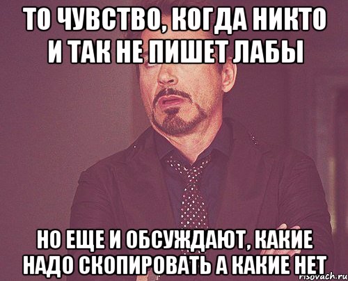 то чувство, когда никто и так не пишет лабы но еще и обсуждают, какие надо скопировать а какие нет, Мем твое выражение лица