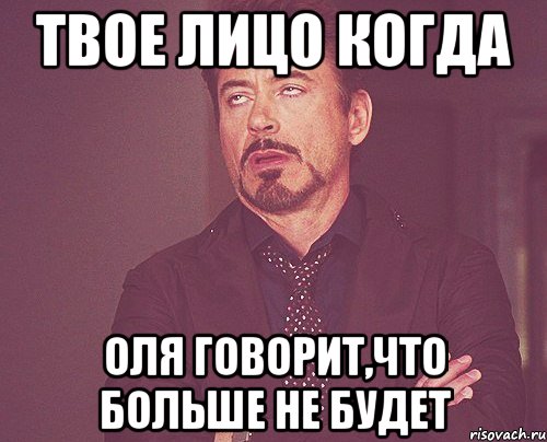 твое лицо когда Оля говорит,что больше не будет, Мем твое выражение лица