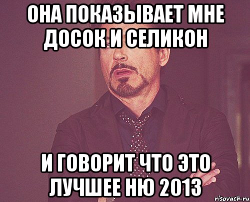 она показывает мне досок и селикон и говорит что это лучшее ню 2013, Мем твое выражение лица