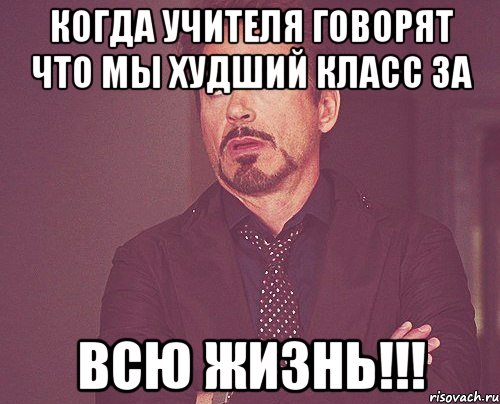 Когда учителя говорят что мы худший класс за ВСЮ ЖИЗНЬ!!!, Мем твое выражение лица