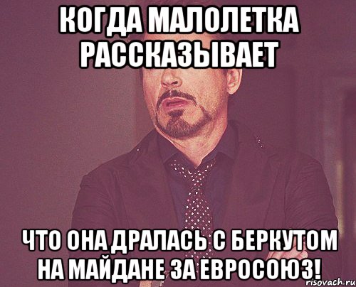 Когда малолетка рассказывает что она дралась с Беркутом на Майдане за Евросоюз!, Мем твое выражение лица