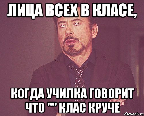 Лица всех в класе, Когда училка говорит что "" клас круче, Мем твое выражение лица