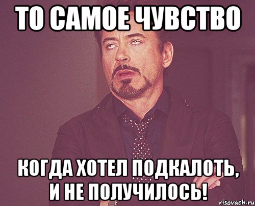 То самое чувство Когда хотел подкалоть, и не получилось!, Мем твое выражение лица