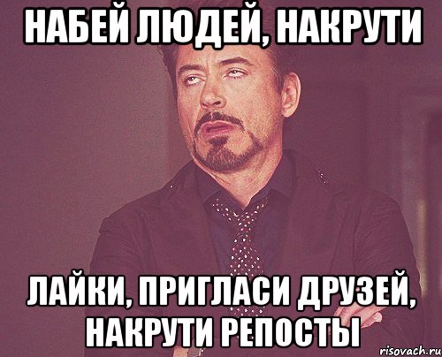 набей людей, накрути лайки, пригласи друзей, накрути репосты, Мем твое выражение лица