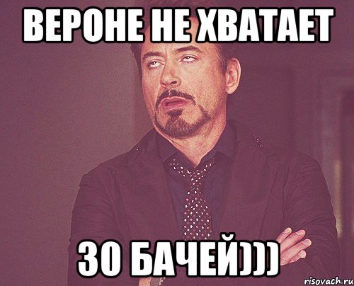 вероне не хватает 30 бачей))), Мем твое выражение лица