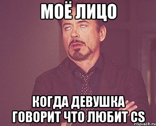 Моё лицо Когда девушка говорит что любит CS, Мем твое выражение лица