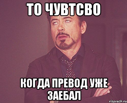 То чувтсво когда превод уже заебал, Мем твое выражение лица