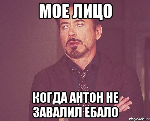Мое лицо Когда Антон не завалил ебало, Мем твое выражение лица