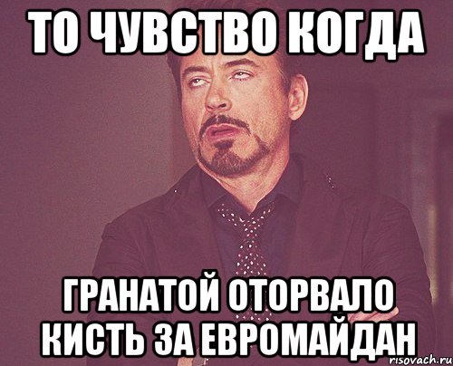 то чувство когда гранатой оторвало кисть за евромайдан, Мем твое выражение лица