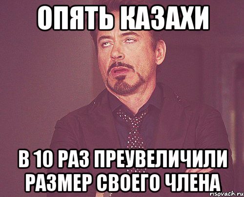 опять казахи в 10 раз преувеличили размер своего члена, Мем твое выражение лица