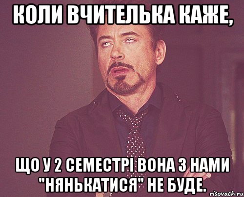 Коли вчителька каже, що у 2 семестрі вона з нами "нянькатися" не буде., Мем твое выражение лица