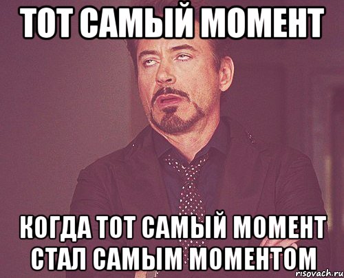 тот самый момент когда тот самый момент стал самым моментом, Мем твое выражение лица