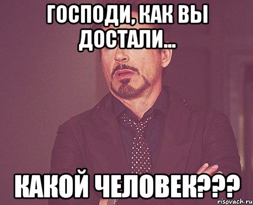 Господи, как вы достали... Какой человек???, Мем твое выражение лица