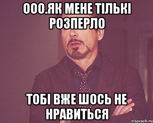 ооо.як мене тількі розперло тобі вже шось не нравиться, Мем твое выражение лица