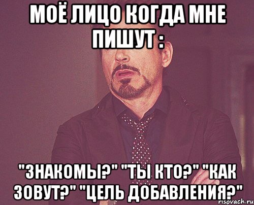 Моё лицо когда мне пишут : "Знакомы?" "Ты кто?" "Как зовут?" "Цель добавления?", Мем твое выражение лица