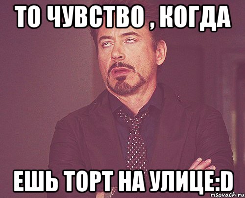 То чувство , когда Ешь торт на улице:D, Мем твое выражение лица