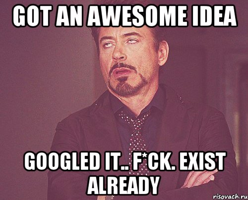 Got an awesome idea Googled it.. F*ck. Exist already, Мем твое выражение лица