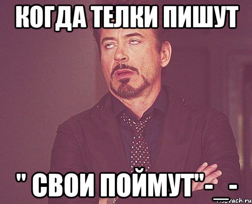 когда телки пишут " свои поймут"-_-, Мем твое выражение лица