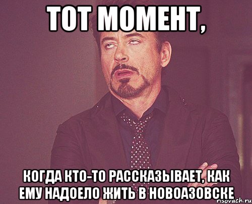 Тот момент, когда кто-то рассказывает, как ему надоело жить в Новоазовске, Мем твое выражение лица