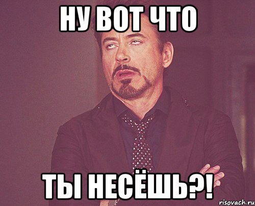 ну вот что ты несёшь?!, Мем твое выражение лица