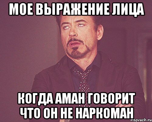 Мое выражение лица Когда Аман говорит что он не наркоман, Мем твое выражение лица