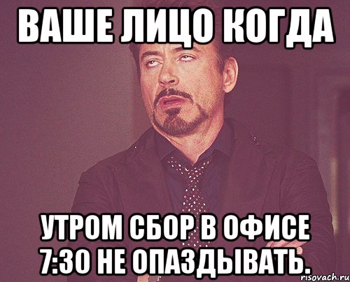 Ваше лицо когда Утром сбор в офисе 7:30 не опаздывать., Мем твое выражение лица