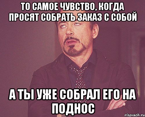 То самое чувство, когда просят собрать заказ с собой а ты уже собрал его на поднос, Мем твое выражение лица