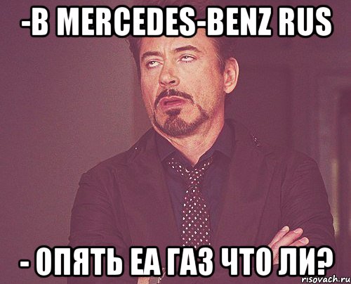 -в mercedes-benz rus - опять еа ГАЗ что ли?, Мем твое выражение лица