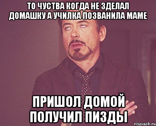 то чуства когда не зделал домашку а училка позванила маме пришол домой получил пизды, Мем твое выражение лица