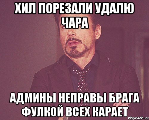 хил порезали удалю чара админы неправы брага фулкой всех карает, Мем твое выражение лица