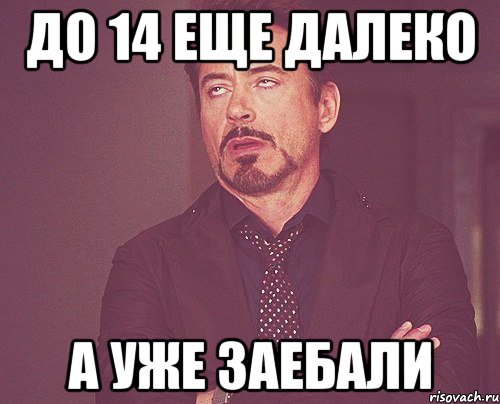 до 14 еще далеко а уже заебали, Мем твое выражение лица