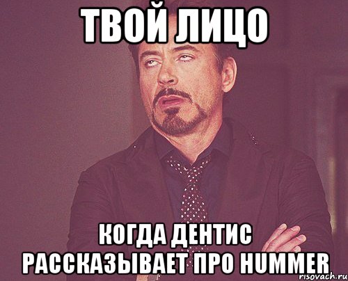 твой лицо когда Дентис рассказывает про Hummer, Мем твое выражение лица