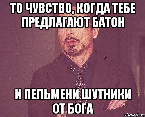 То чувство, когда тебе предлагают батон и пельмени Шутники от бога, Мем твое выражение лица