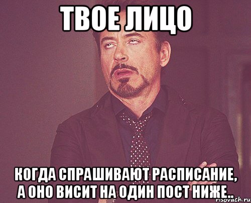 Твое лицо когда спрашивают расписание, а оно висит на один пост ниже.., Мем твое выражение лица