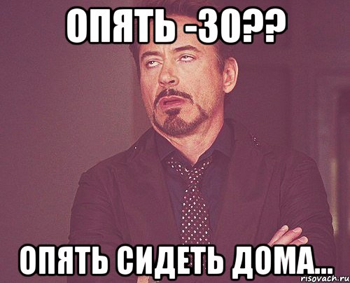 Опять -30?? опять сидеть дома..., Мем твое выражение лица