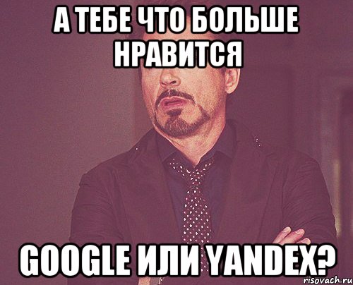 А тебе что больше нравится Google или Yandex?, Мем твое выражение лица